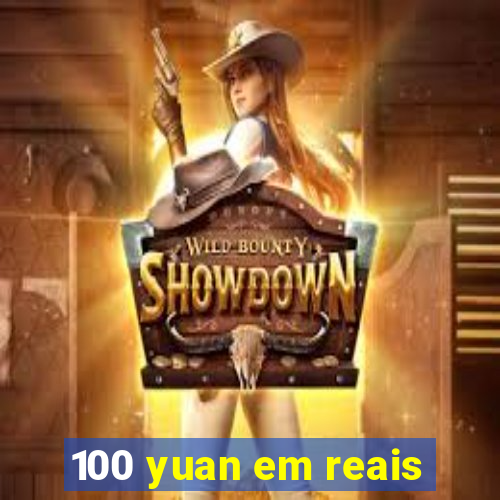 100 yuan em reais